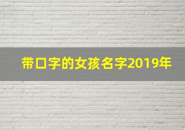 带口字的女孩名字2019年