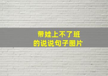 带娃上不了班的说说句子图片