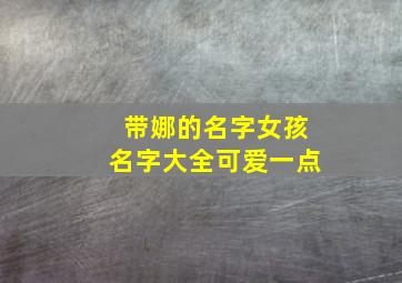 带娜的名字女孩名字大全可爱一点