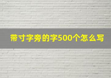 带寸字旁的字500个怎么写