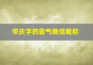 带庆字的霸气微信昵称