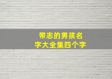 带志的男孩名字大全集四个字