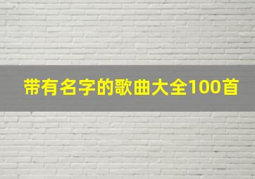 带有名字的歌曲大全100首