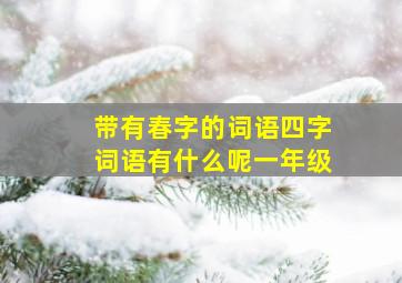 带有春字的词语四字词语有什么呢一年级