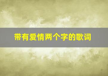 带有爱情两个字的歌词