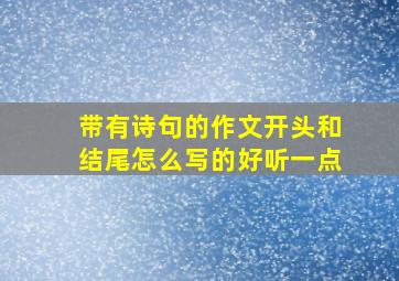 带有诗句的作文开头和结尾怎么写的好听一点