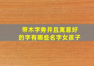 带木字旁并且寓意好的字有哪些名字女孩子