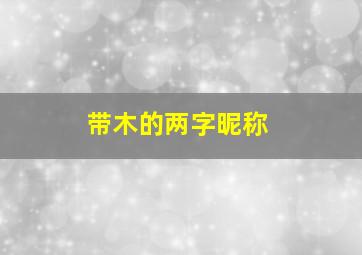 带木的两字昵称