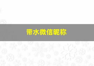 带水微信昵称