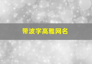 带波字高雅网名