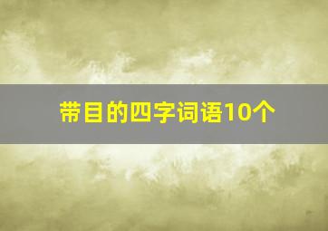 带目的四字词语10个