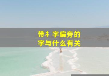 带礻字偏旁的字与什么有关