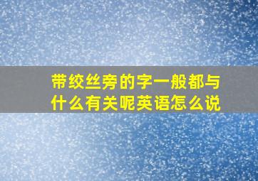 带绞丝旁的字一般都与什么有关呢英语怎么说