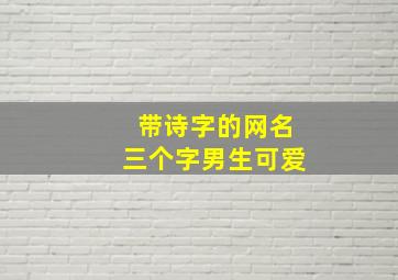 带诗字的网名三个字男生可爱