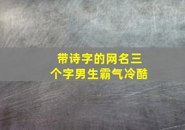 带诗字的网名三个字男生霸气冷酷