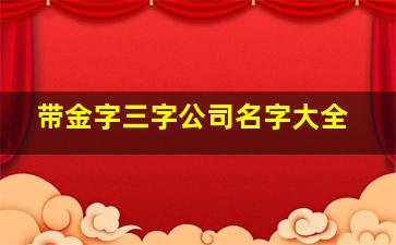 带金字三字公司名字大全