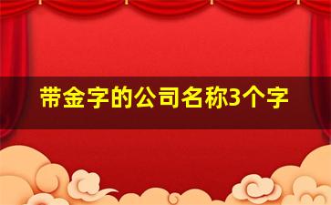 带金字的公司名称3个字