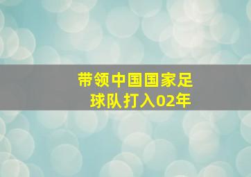 带领中国国家足球队打入02年