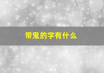 带鬼的字有什么