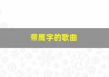 带鹰字的歌曲