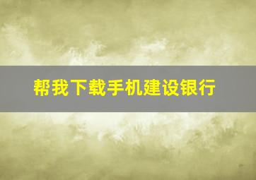 帮我下载手机建设银行