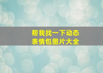 帮我找一下动态表情包图片大全