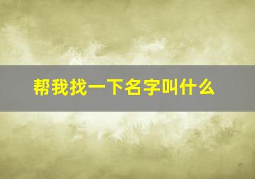 帮我找一下名字叫什么