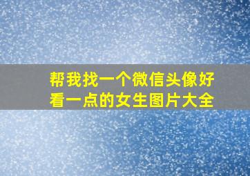 帮我找一个微信头像好看一点的女生图片大全