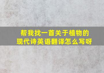 帮我找一首关于植物的现代诗英语翻译怎么写呀