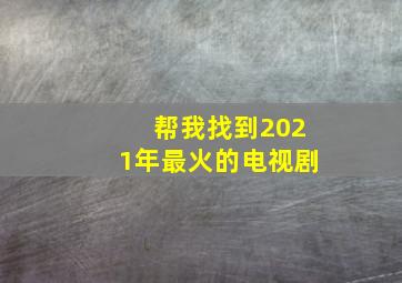 帮我找到2021年最火的电视剧