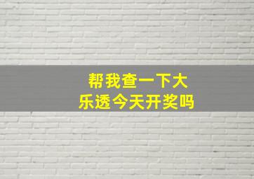 帮我查一下大乐透今天开奖吗