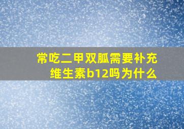 常吃二甲双胍需要补充维生素b12吗为什么