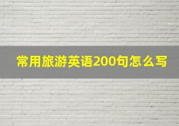 常用旅游英语200句怎么写