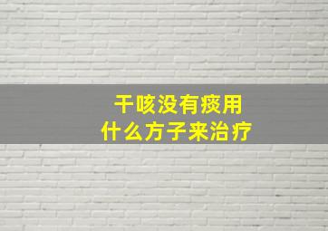 干咳没有痰用什么方子来治疗