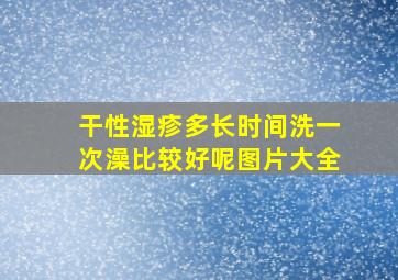 干性湿疹多长时间洗一次澡比较好呢图片大全