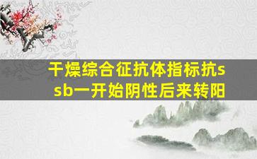 干燥综合征抗体指标抗ssb一开始阴性后来转阳