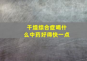 干燥综合症喝什么中药好得快一点