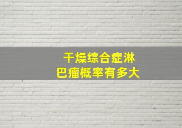 干燥综合症淋巴瘤概率有多大