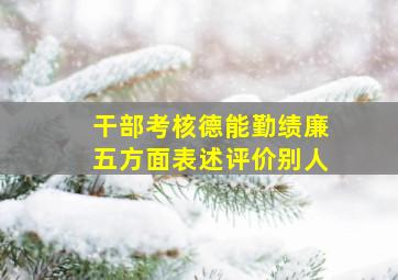 干部考核德能勤绩廉五方面表述评价别人