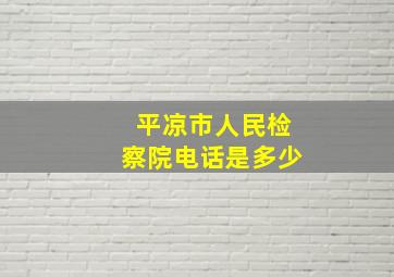 平凉市人民检察院电话是多少