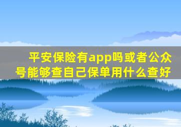 平安保险有app吗或者公众号能够查自己保单用什么查好