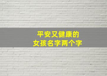 平安又健康的女孩名字两个字