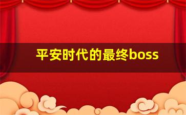 平安时代的最终boss