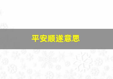 平安顺遂意思