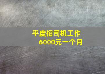 平度招司机工作6000元一个月