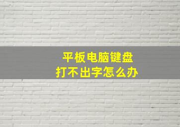 平板电脑键盘打不出字怎么办