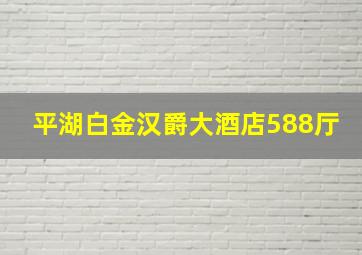 平湖白金汉爵大酒店588厅