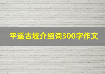 平遥古城介绍词300字作文