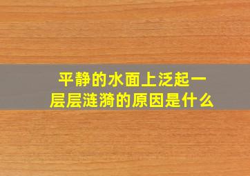 平静的水面上泛起一层层涟漪的原因是什么