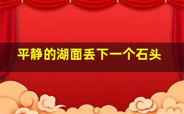 平静的湖面丢下一个石头